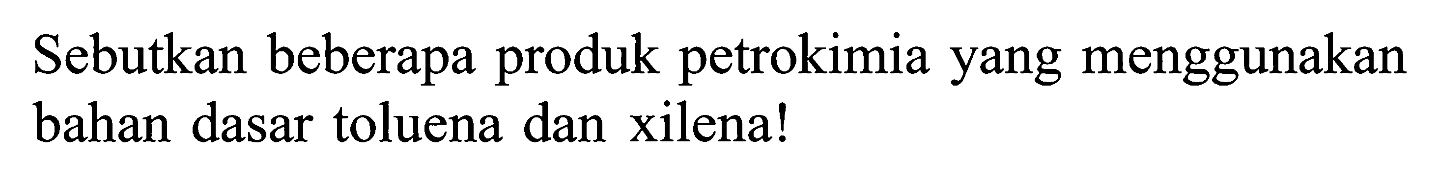 Sebutkan beberapa produk petrokimia yang menggunakan bahan dasar toluena dan xilena!