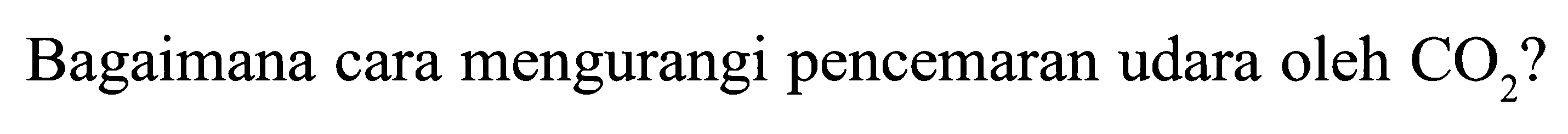 Bagaimana cara mengurangi pencemaran udara oleh CO2?