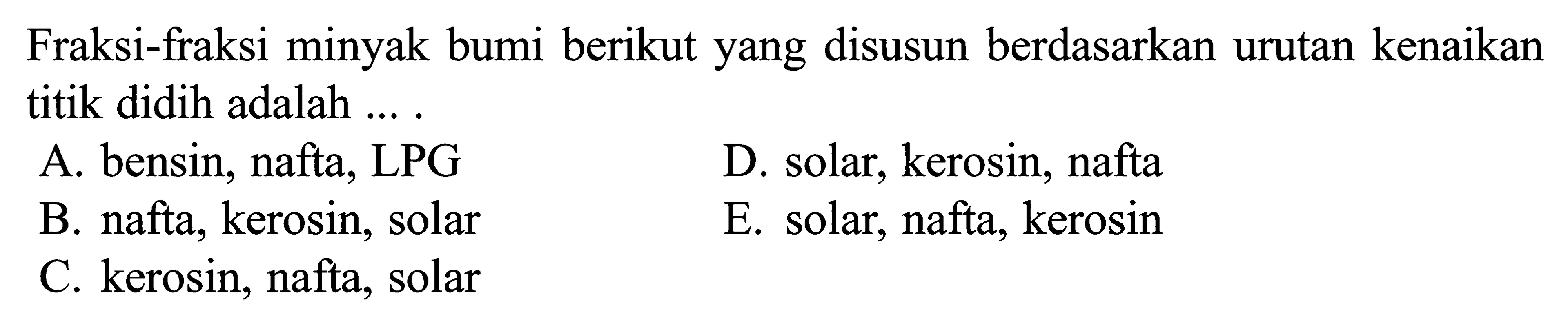 Fraksi-fraksi minyak bumi berikut yang disusun berdasarkan urutan kenaikan titik didih adalah ......