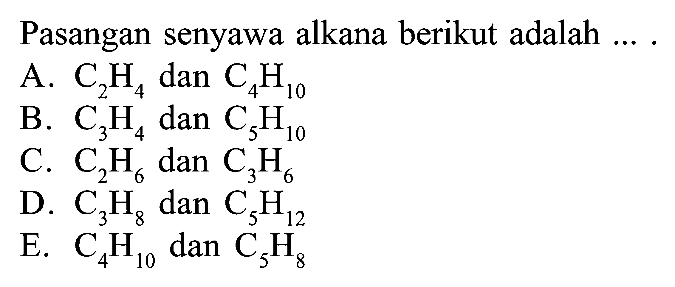 Pasangan senyawa alkana berikut adalah ...