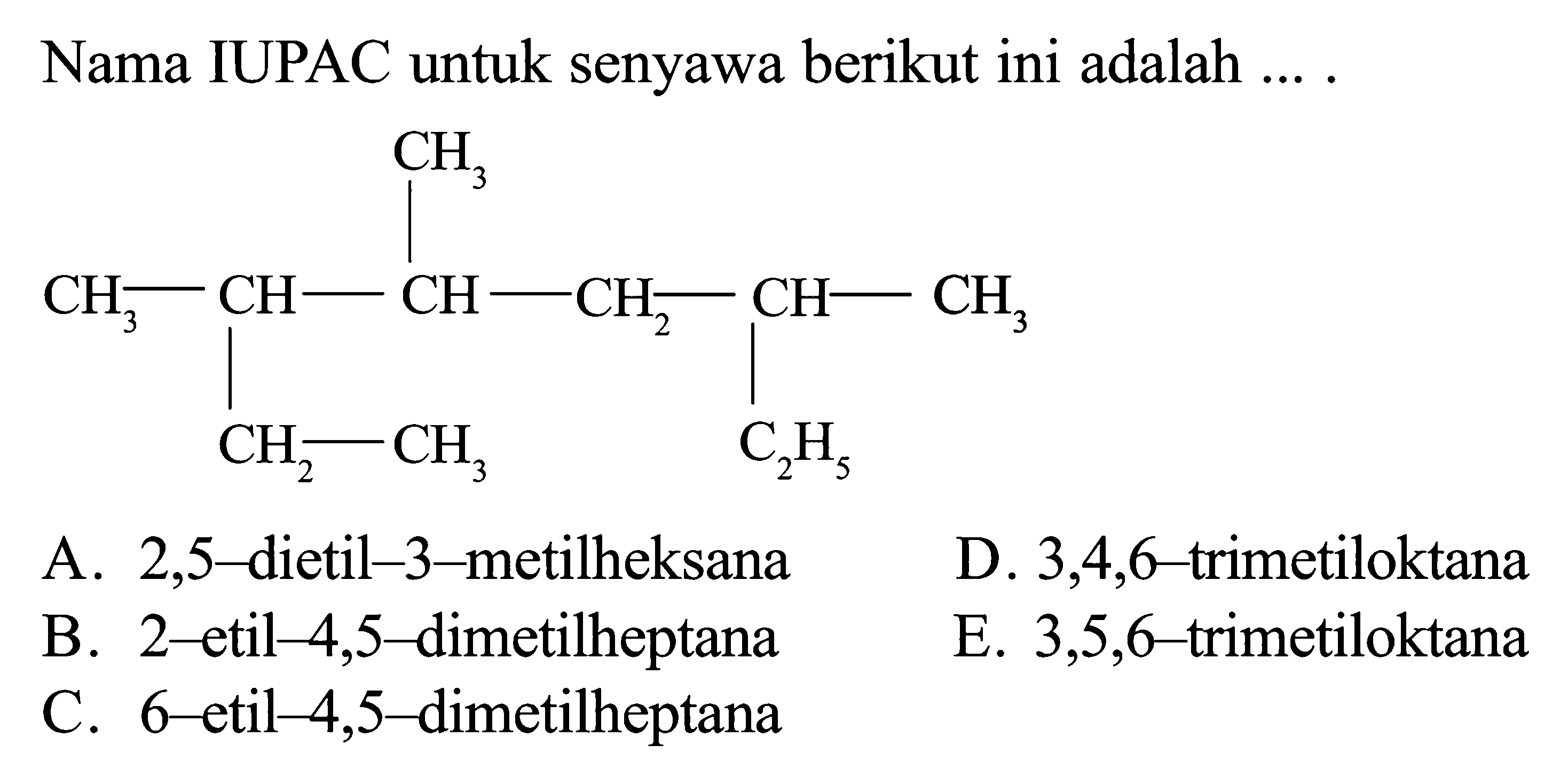 Nama IUPAC untuk senyawa berikut ini adalah .... CH3 CH3 - CH - CH - CH2 - CH - CH3 CH2 - CH3 C2H5