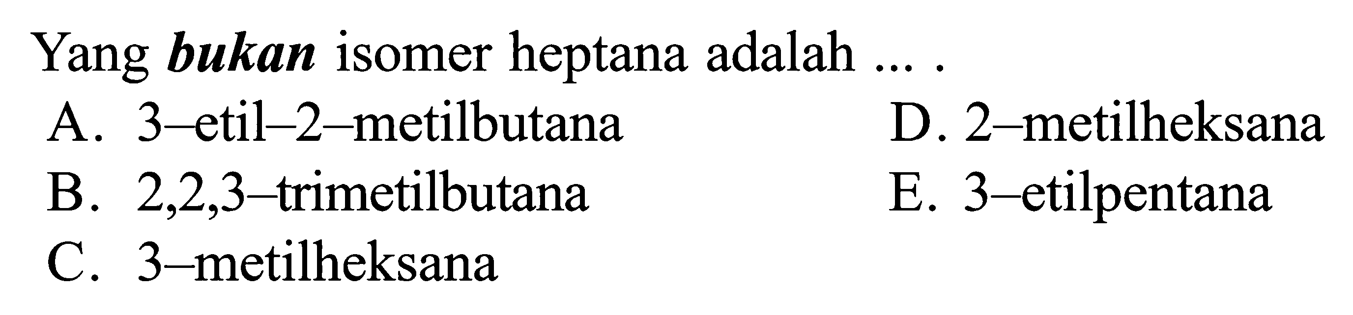 Yang bukan isomer heptana adalah ....