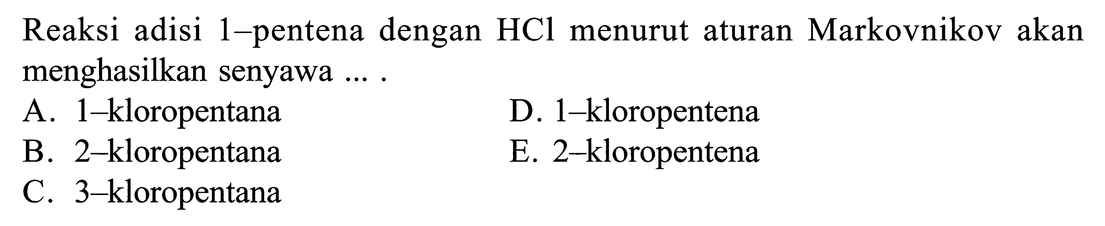 Reaksi adisi 1-pentena dengan HCl menurut aturan Markovnikov akan menghasilkan senyawa ... .