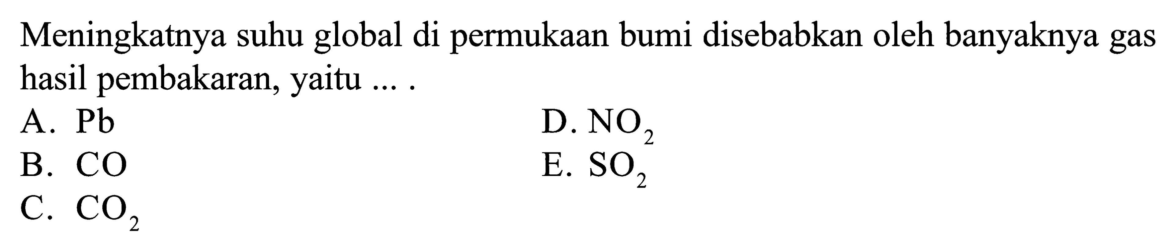 Meningkatnya suhu global di permukaan bumi disebabkan oleh banyaknya gas hasil pembakaran, yaitu ....