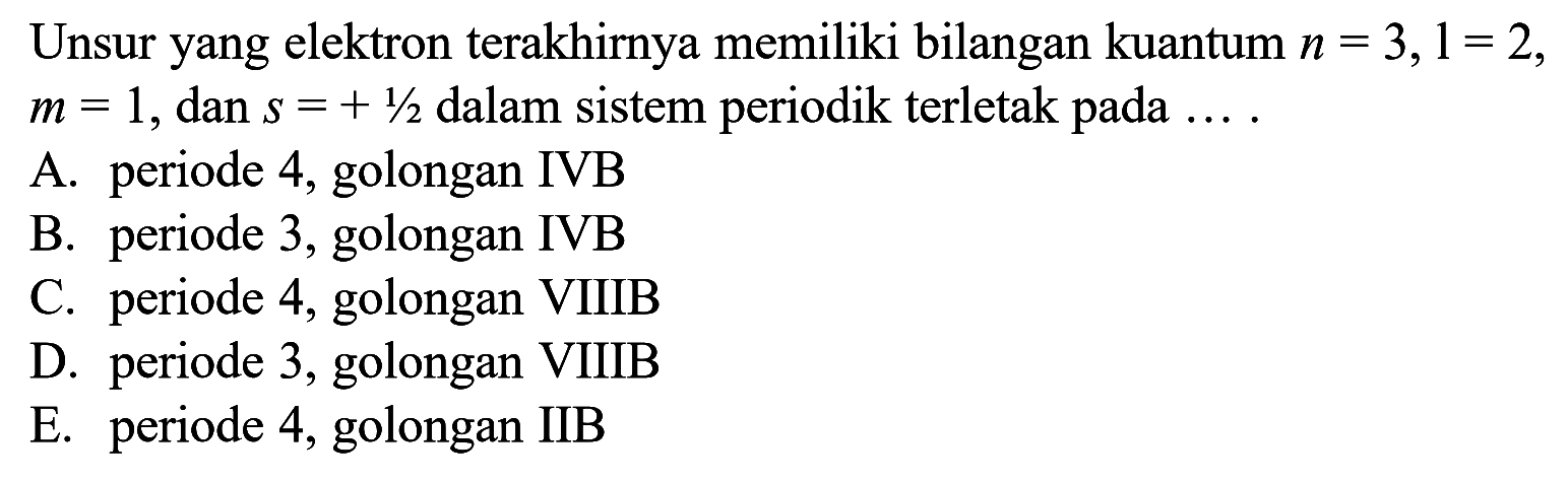 Unsur yang elektron terakhirnya memiliki bilangan kuantum  n=3,1=2,  m=1, dan  s=+1/2 dalam sistem periodik terletak pada  ... 