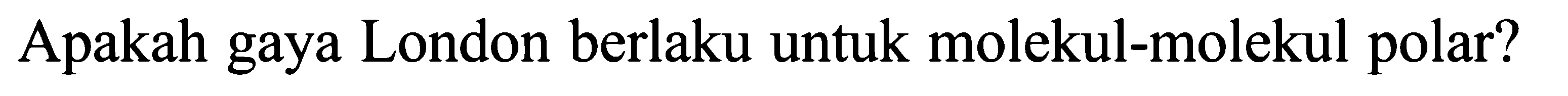 Apakah gaya London berlaku untuk molekul-molekul polar?