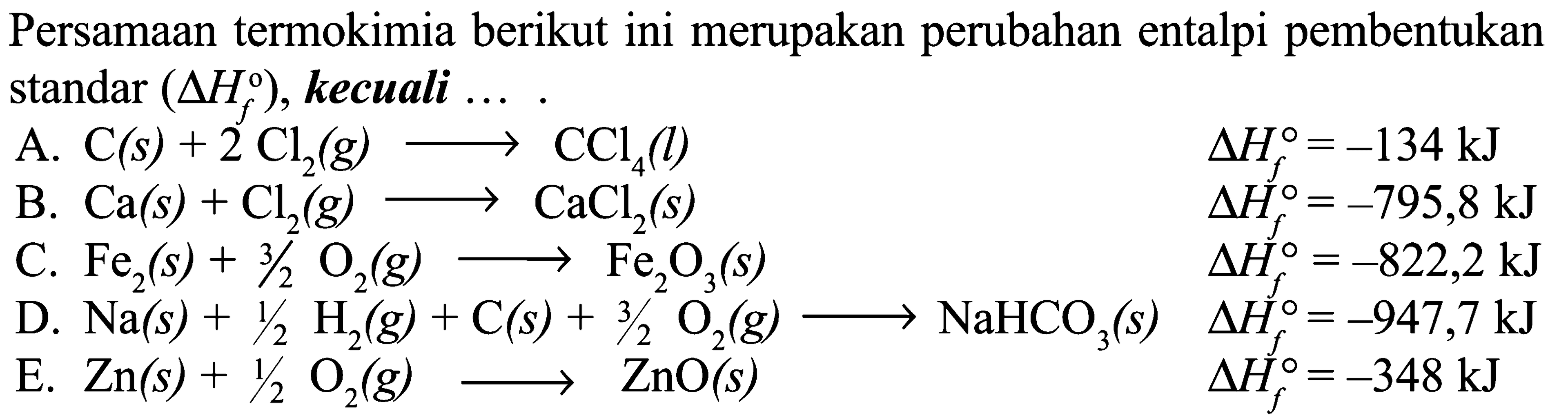 Persamaan termokimia berikut ini merupakan perubahan entalpi pembentukan standar (segitiga Hf), kecuali .... 