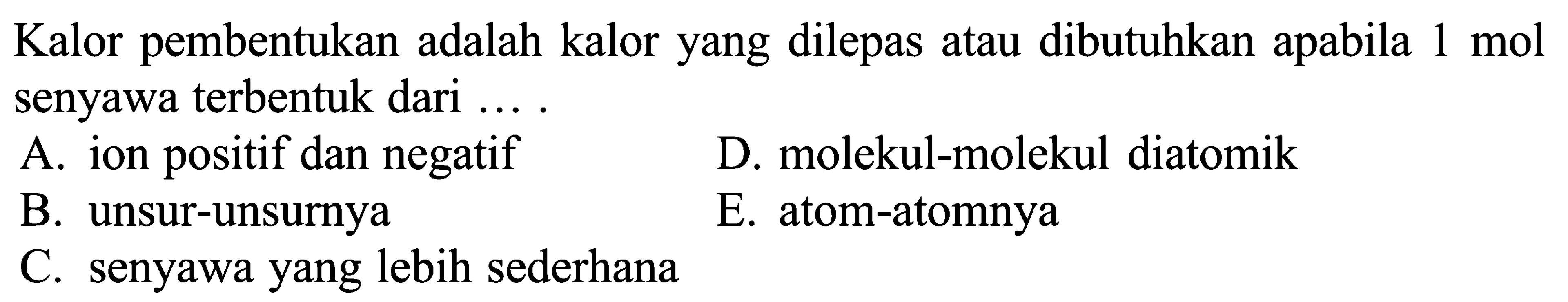 Kalor pembentukan adalah kalor yang dilepas atau dibutuhkan apabila 1 mol senyawa terbentuk dari ....