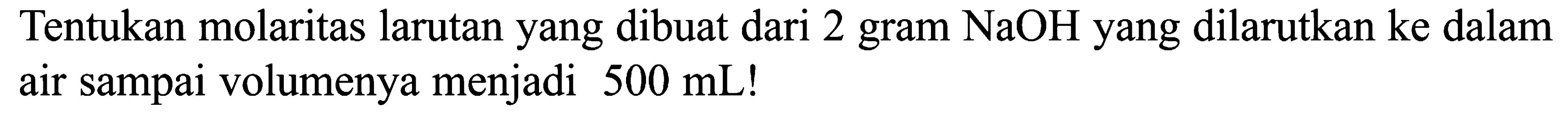 Tentukan molaritas larutan yang dibuat dari 2 gram NaOH yang dilarutkan ke dalam air sampai volumenya menjadi 5000 mL!