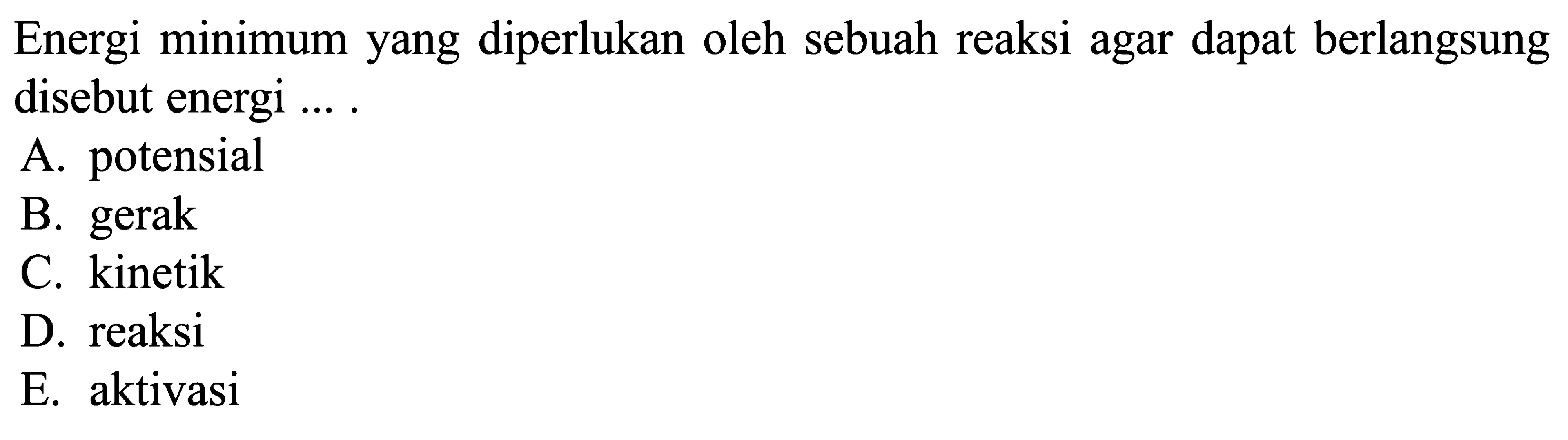 Energi minimum yang diperlukan oleh sebuah reaksi agar dapat berlangsung disebut energi .... 