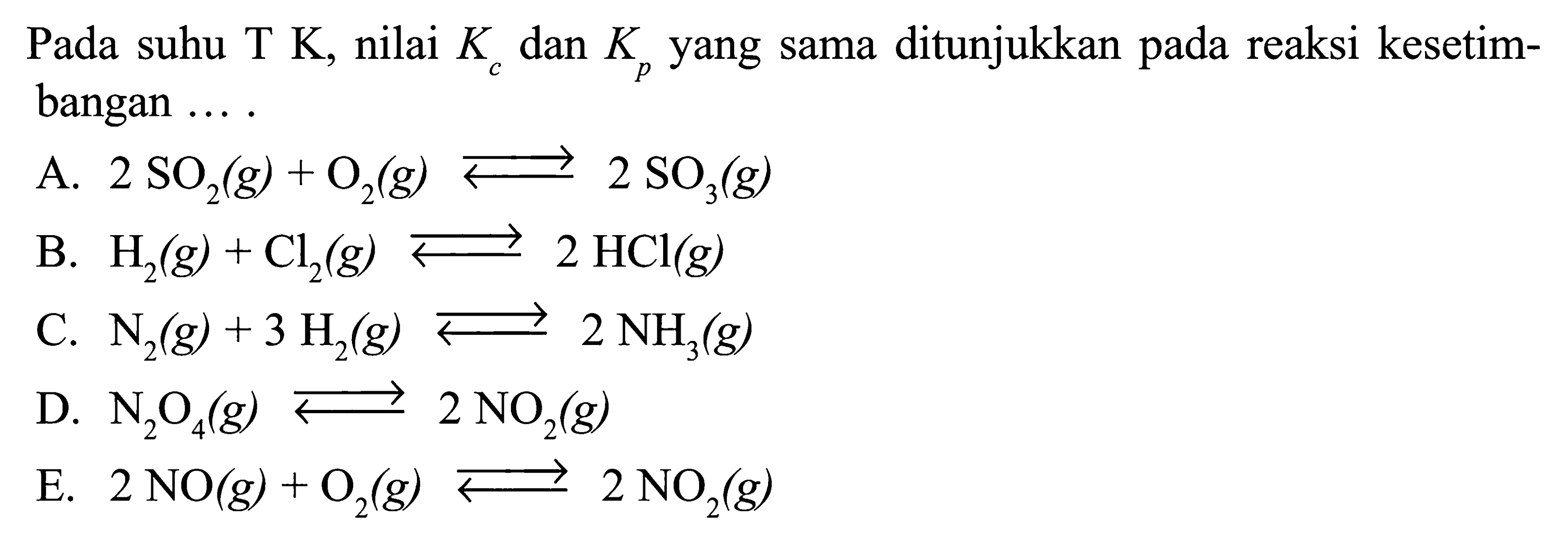 Pada suhu T K, nilai Kc dan Kp yang sama ditunjukkan pada reaksi kesetimbangan ...