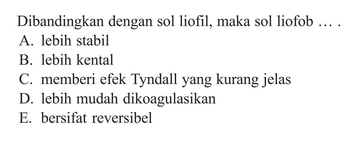 Dibandingkan dengan sol liofil, maka sol liofob ....