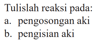 Tulislah reaksi pada: a. pengosongan aki b. pengisian aki