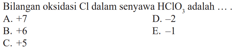 Bilangan oksidasi Cl dalam senyawa HClO3 adalah .... .