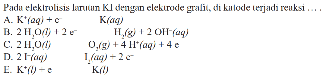 Pada elektrolisis larutan KI dengan elektrode grafit, di katode terjadi reaksi ....