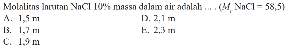 Molalitas larutan NaCl 10% massa dalam air adalah .... (Mr NaCl = 58,5)