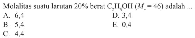 Molalitas suatu larutan 20% berat C, H, OH (Mr = 46) adalah....