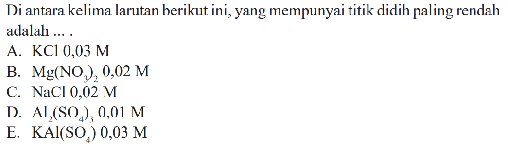 Di antara kelima larutan berikut ini, yang mempunyai titik didih paling rendah adalah ....