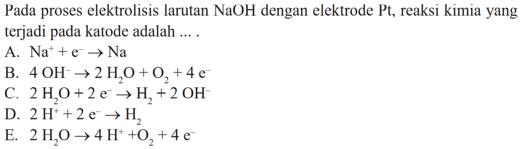 Pada proses elektrolisis larutan NaOH dengan elektrode Pt, reaksi kimia yang terjadi pada katode adalah