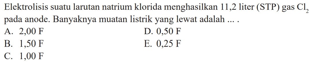 Elektrolisis suatu larutan natrium klorida menghasilkan 11,2 liter (STP) gas Cl2 pada anode. Banyaknya muatan listrik yang lewat adalah ...