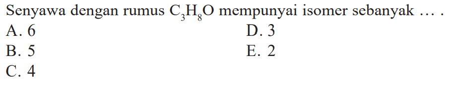 Senyawa dengan rumus C3H8O mempunyai isomer sebanyak ....