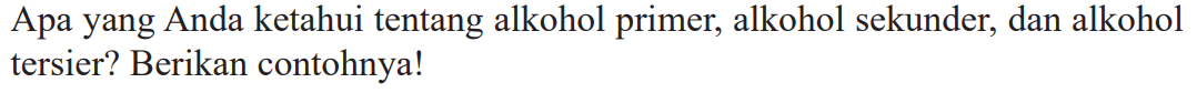 Apa yang Anda ketahui tentang alkohol primer, alkohol sekunder, dan alkohol tersier? Berikan contohnya!