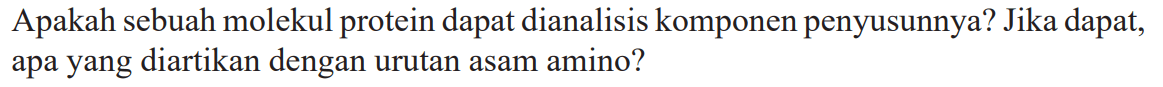 Apakah sebuah molekul protein dapat dianalisis komponen penyusunnya? Jika dapat, apa yang diartikan dengan urutan asam amino?