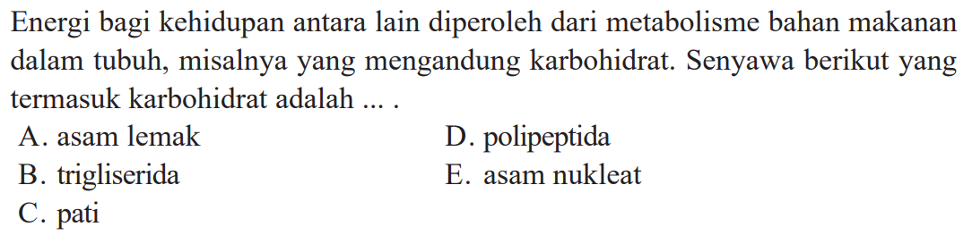 Energi bagi kehidupan antara lain diperoleh dari metabolisme bahan makanan dalam tubuh, misalnya yang mengandung karbohidrat. Senyawa berikut yang termasuk karbohidrat adalah... 