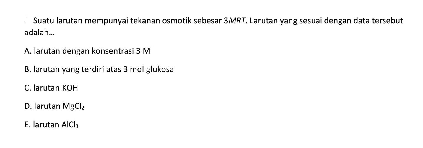 Suatu larutan mempunyai tekanan osmotik sebesar 3MRT. Larutan yang sesuai dengan data tersebut adalah ...