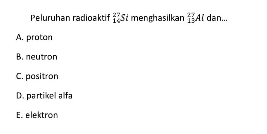 Peluruhan radioaktif 27 14 Si menghasilkan 27 13 Al dan ... 