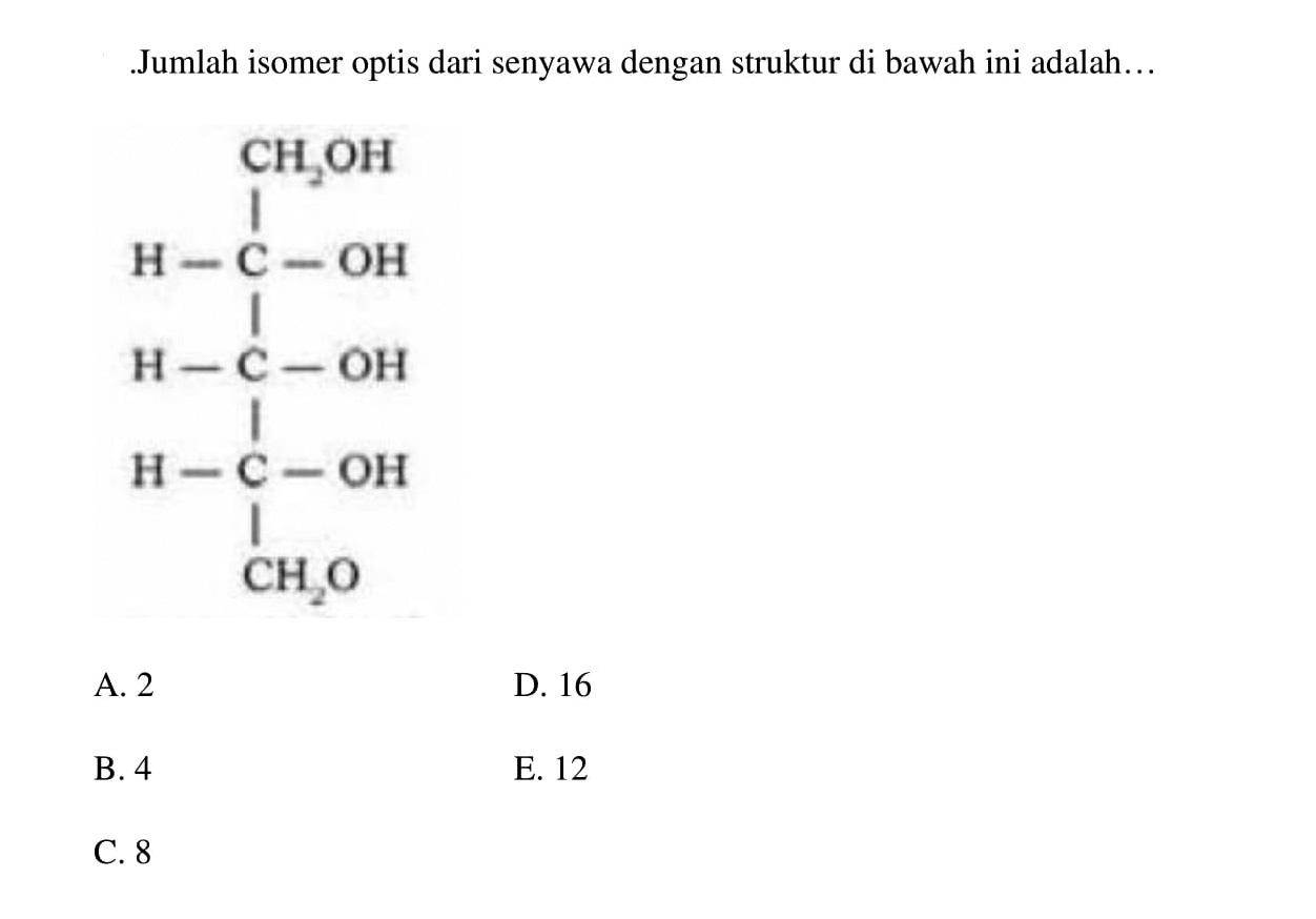 Jumlah isomer optis dari senyawa dengan struktur di bawah ini adalah...
CH2OH 
H-C-OH
H-C-OH
H-C-OH
CH2O

