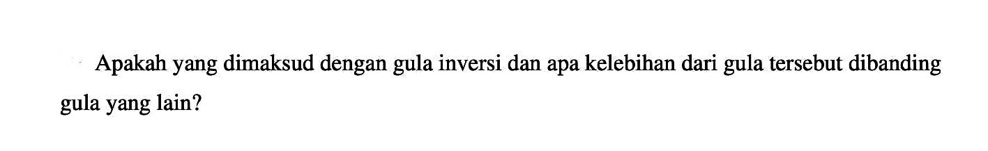 Apakah yang dimaksud dengan gula inversi dan apa kelebihan dari gula tersebut dibanding gula yang lain?