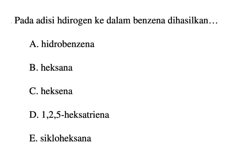 Pada adisi hdirogen ke dalam benzena dihasilkan ...
