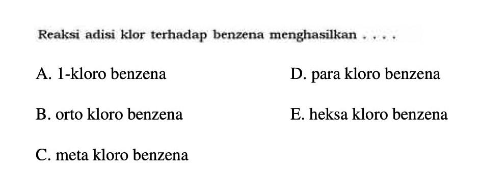 Reaksi adisi klor terhadap benzena menghasilkan ....