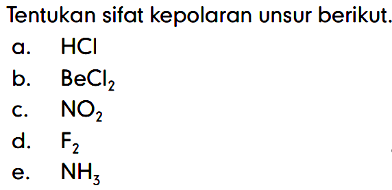 Tentukan sifat kepolaran unsur berikut.
a. HCl 
b. BeCl2 
c. NO2 
d. F2 
e. NH3 