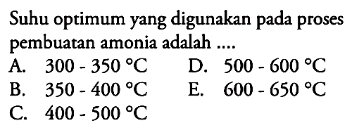 Suhu optimum yang digunakan pada proses pembuatan amonia adalah .... 