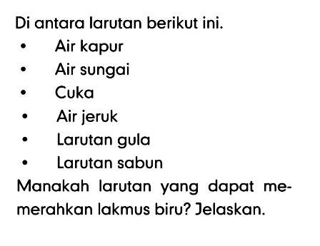 Di antara larutan berikut ini.- Air kapur- Air sungai- Cuka- Air jeruk- Larutan gula- Larutan sabunManakah larutan yang dapat memerahkan lakmus biru? Jelaskan.