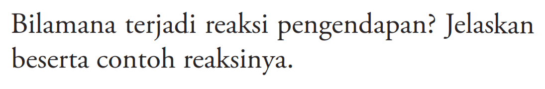 Bilamana terjadi reaksi pengendapan? Jelaskan beserta contoh reaksinya.