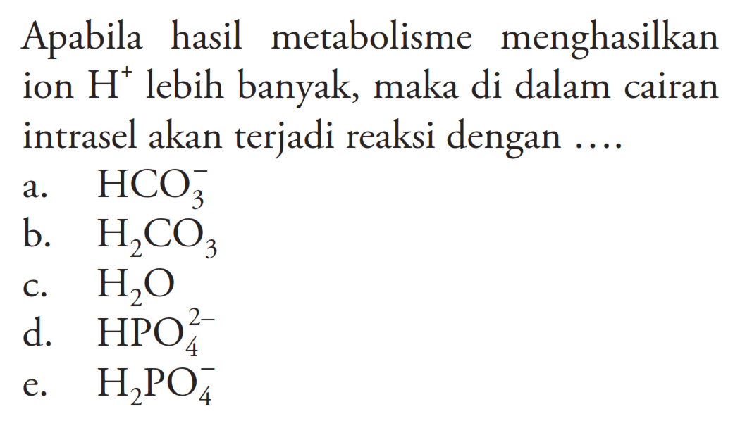 Apabila hasil metabolisme menghasilkan ion H^+ lebih banyak, maka di dalam cairan intrasel akan terjadi reaksi dengan ....

