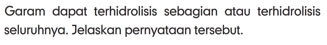 Garam dapat terhidrolisis sebagian atau terhidrolisis seluruhnya. Jelaskan pernyataan tersebut.