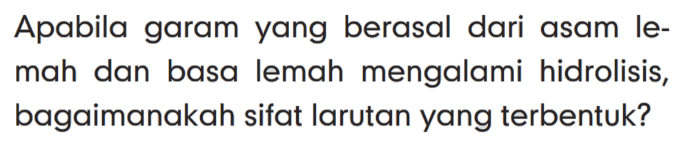 Apabila garam yang berasal dari asam lemah dan basa lemah mengalami hidrolisis, bagaimanakah sifat larutan yang terbentuk?