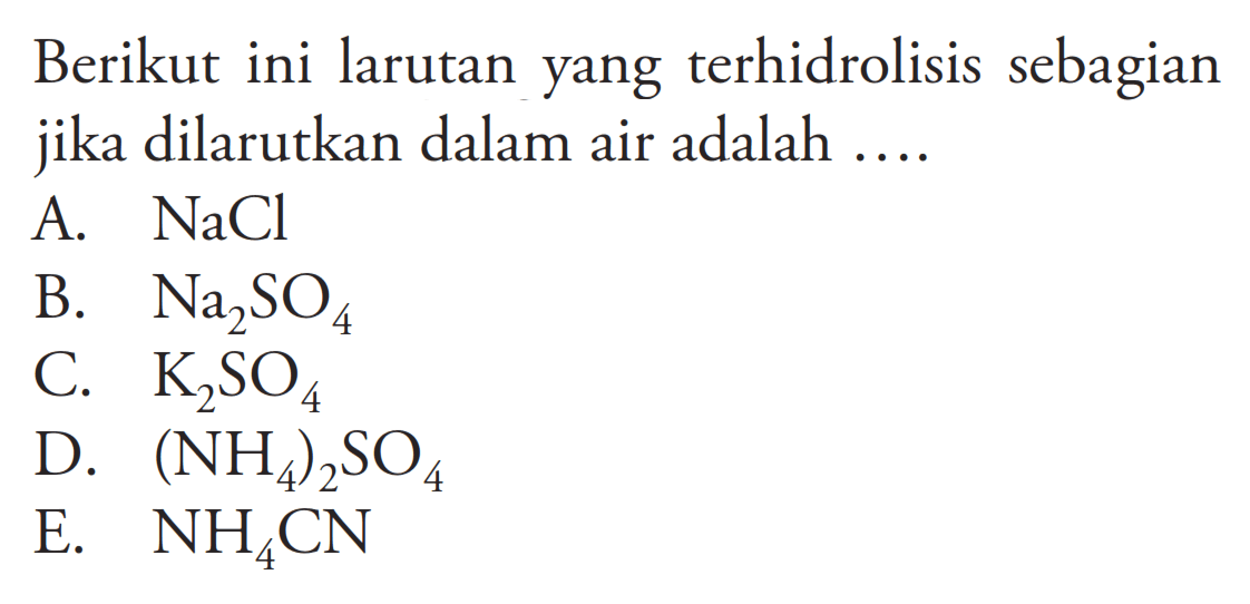 Berikut ini larutan yang terhidrolisis sebagian jika dilarutkan dalam air adalah ....