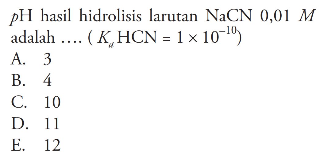pH hasil hidrolisis larutan NaCN 0,01 M adalah .... (Ka HCN=1 x 10^-10)