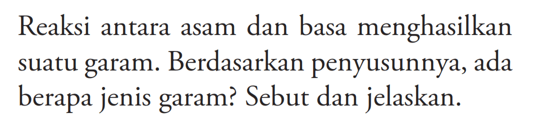 Reaksi antara asam dan basa menghasilkan suatu garam. Berdasarkan penyusunnya, ada berapa jenis garam? Sebut dan jelaskan.