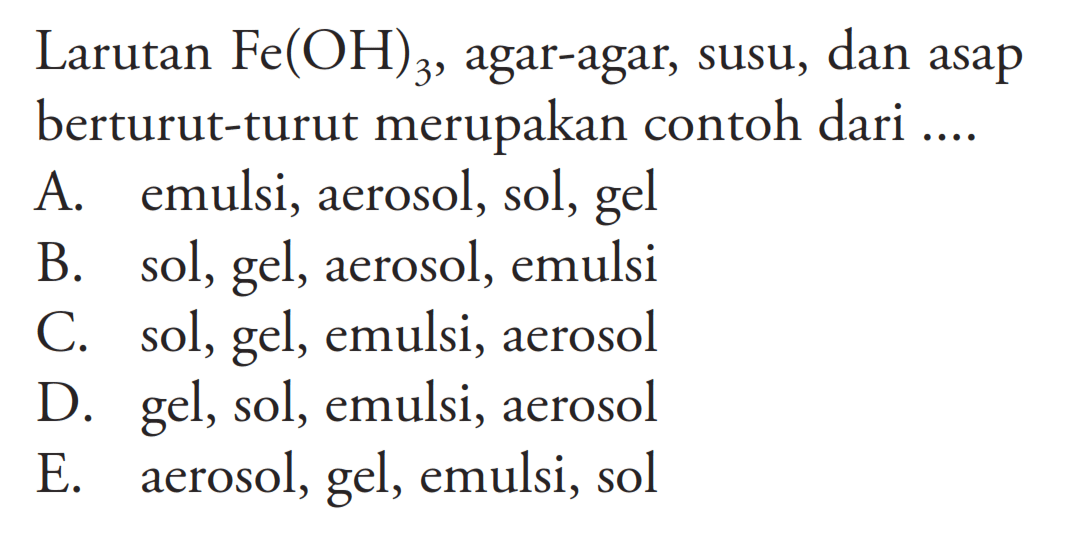 Larutan Fe(OH)3, agar-agar, susu, dan asap berturut-turut merupakan contoh dari ....