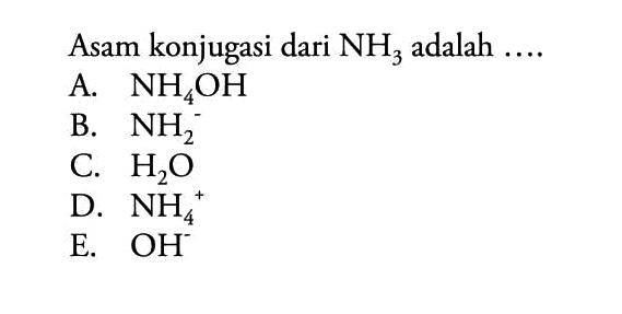 Asam konjugasi dari NH3 adalah  ... . 