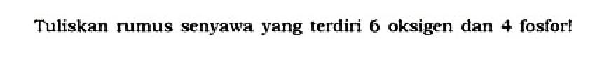 Tuliskan rumus senyawa yang terdiri 6 oksigen dan 4 fosfor!