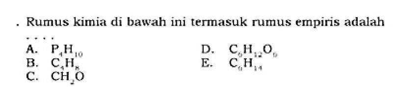 Rumus kimia di bawah ini termasuk rumus empiris adalahA.  P4H10 B.  C4H8D.  C6H12O6 C.  CH2O E.  C6H14 