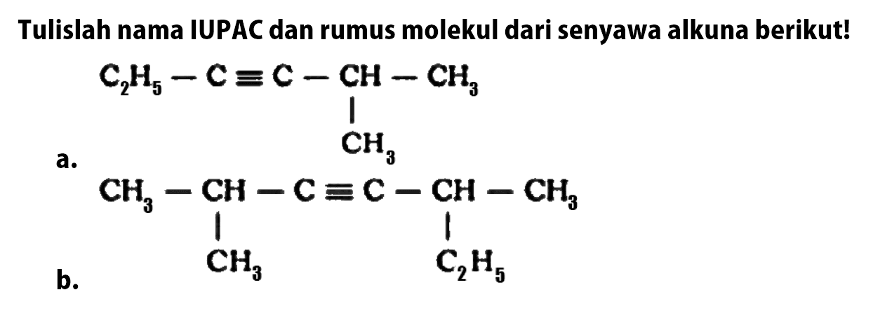 Tulislah nama IUPAC dan rumus molekul dari senyawa alkuna berikut!a. C2H5-C=C-CH-CH3                     CH3b. CH3-CH-C=C-CH-CH3           CH3       C2H5 