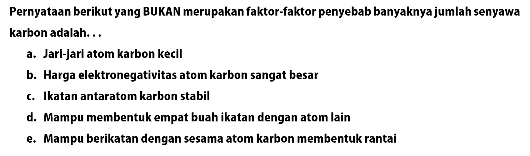 Pernyataan berikut yang BUKAN merupakan faktor-faktor penyebab banyaknya jumlah senyawa karbon adalah...